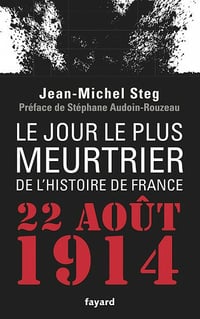 Le Jour le plus meurtrier de l'histoire de France : 22 août 1914 - Jean-Michel Steg