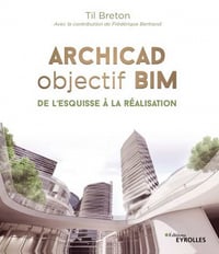 Archicad objectif BIM: De l’esquisse à la réalisation - Collectif (2019)