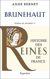 Brunehaut: Epouse de Sigebert 1er - Anne Bernet