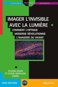 Imager l'invisible avec la lumière : Comment l'optique moderne révolutionne l'imagerie du vivant - Cathie Ventalon, Sylvain Gigan (2023)