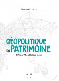 Géopolitique du patrimoine: L'Asie d'Abou Dabi au Japon - Emmanuel Lincot (2021)