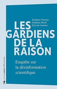 Les gardiens de la raison : Enquête sur la désinformation scientifique - Stéphane FOUCART, Stéphane HOREL, Sylvain LAURENS (2020)