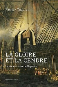 La gloire et la cendre : L'ultime victoire de Napoléon - Patrick Tudoret (2021)