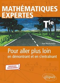 Mathématiques expertes - Tle: Pour aller plus loin en démontrant et en s’entraînant - Jean Wacksmann