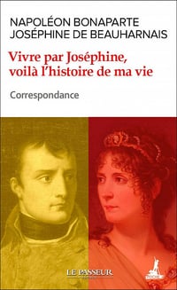 Vivre par Joséphine, voilà l'histoire de ma vie - Correspondance - Napoleon Bonaparte, Josephine de Beauharnais (2021)