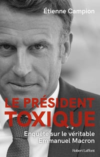 Le Président toxique - Enquête sur le véritable Emmanuel Macron - Etienne Campion (2025)