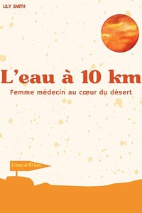 Lily SMITH - L'eau à 10 km: Femme médecin au cœur du désert (2024)