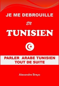 Je me Débrouille en Tunisien : Parler Arabe Tunisien Tout de Suite - Alexandre Breyo (2021)