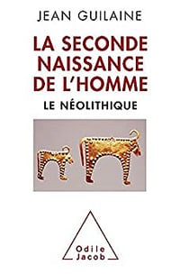 La Seconde naissance de l'homme: Le Néolithique - Jean Guilaine