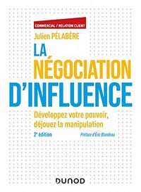 La négociation d'influence - 2e éd. : Développez votre pouvoir, déjouez la manipulation - Julien Pelabère