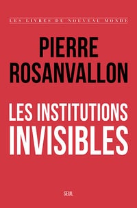 Les Institutions invisibles - Pierre Rosanvallon (2024)