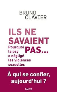 Ils ne savaient pas...: Pourquoi la psy a négligé les violences sexuelles - Bruno Clavier (2022)