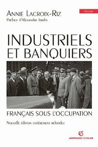 Industriels et banquiers français sous l'Occupation - Annie Lacroix-Riz