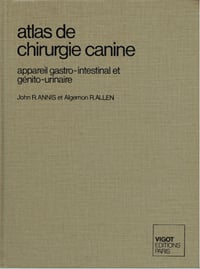 John R. Annis, Algernon R. allen - Atlas de chirurgie canine, Appareil gasto-intestinal et génito-urinaire - John R. Annis, Algernon R. allen