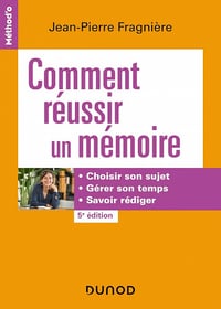 Comment réussir un mémoire - 5e éd.: Choisir son sujet, gérer son temps, savoir rédiger - Jean-Pierre Fragnière (2023)