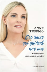 Ces âmes qui guident nos pas: Une médium accompagne nos vies - Anne Tuffigo