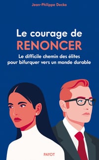 Le Courage de renoncer : Le difficile chemin des élites pour bifurquer vers un monde durable - Jean-Philippe Decka (2022)