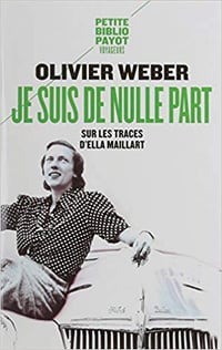 Je suis de nulle part : Sur les traces d’Ella Maillart - Olivier Weber