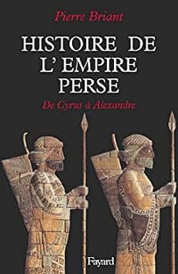 Histoire de l'empire perse de Cyrus à Alexandre - Pierre Briant