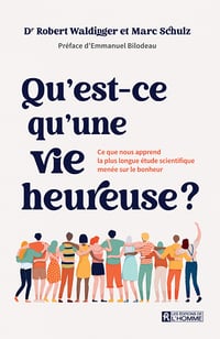 Qu'est-ce qu'une vie heureuse ? Ce que nous apprend la plus longue étude scientifique menée sur le bonheur - Marc Schulz, Robert Waldinger (2023)