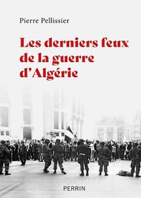 Les derniers feux de la guerre d'Algérie - Pierre Pellissier (2022)