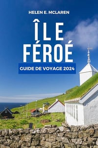 HELEN E. MCLAREN - ÎLE FÉROÉ GUIDE DE VOYAGE 2024 (2024)