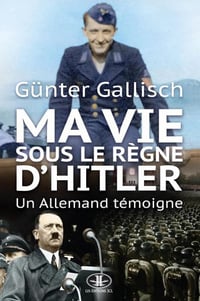 Ma vie sous le règne d’Hitler: Un Allemand témoigne - Günter Gallisch