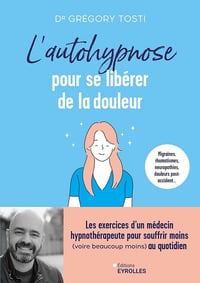 L'autohypnose pour se libérer de la douleur: Les exercices d'un médecin hypnothérapeute pour souffrir moins (voire beaucoup moins) au quotidien - Grégory Tosti (2024)