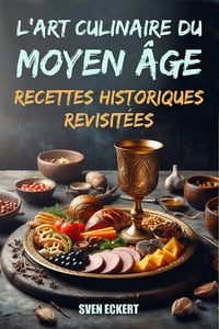 L'Art Culinaire Du Moyen Âge : Recettes Historiques Revisitées - Sven Eckert (2023)