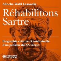 Aliocha Wald-Lasowski - Réhabilitons Sartre - Biographie critique et contextuelle d’un penseur du XXe siècle [2025]