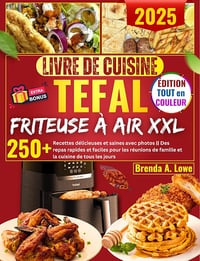 Brenda A. Lowe - Livre De Cuisine Tefal Friteuse À Air XXL: 250+ recettes délicieuses et saines avec photos (2024)
