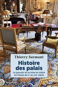 Histoire des palais : Le pouvoir et sa mise en scène en France du Ve au XXIe siècle - Thierry Sarmant (2025)