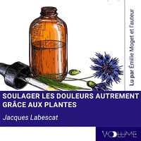 Soulager les douleurs autrement grâce aux plantes. Premiers pas en phytothérapie: Soulager les douleurs autrement par les plantes - Jacques Labescat (2019)