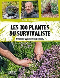 Les 100 plantes du survivaliste: Nourrir, guérir, construire - Denis Tribaudeau