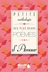Petite anthologie des plus beaux poèmes d'amour - Claire Julliard (2016)