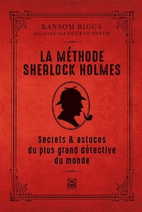 La méthode Sherlock Holmes - Secrets & astuces du plus grand détective du monde - Ransom Riggs, Eugene Smith (2021)