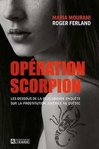 Opération Scorpion: Les dessous de la plus grande enquête sur la prostitution juvénile au Québec - Maria Mourani, Roger Ferland (2022)