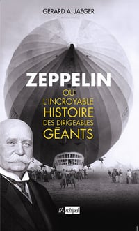 Zeppelin ou l'incroyable histoire des dirigeables géants - Gerard a. Jaeger