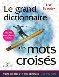 Le grand dictionnaire des mots croisés: Noms propres et noms communs - 600 000 mots - Lise Beaudry