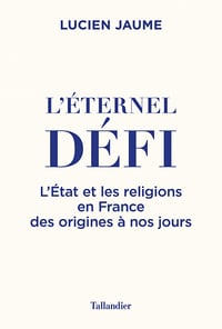 L'éternel défi : L'Etat et les religions en France des origines à nos jours - Lucien Jaume (2022)