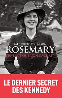 Rosemary, l’enfant que l’on cachait - le secret des Kennedy - Kate Clifford Larson