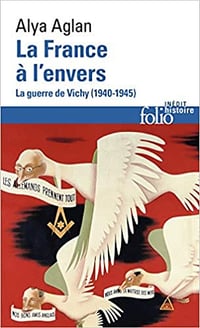 La France à l’envers - La guerre de Vichy (1940-1945) - Alya Aglan (2020)