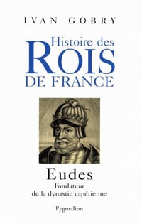 Histoire des Rois de France - Eudes de Ivan Gobry