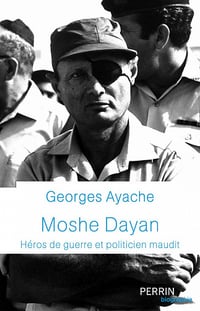 Moshe Dayan : Héros de guerre et politicien maudit - Georges Ayache (2021)