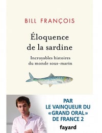 Bill François - Éloquence de la sardine : Incroyables histoires du monde sous-marin