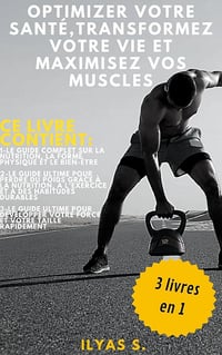 Ilyas S. - Optimizez Votre Santé, Transformez Votre Vie et Maximisez Vos Muscles (2024)