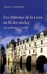 Les châteaux de la Loire au fil des siècles - Jean Vassort