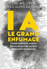IA : le grand enfumage: Comprendre les enjeux, Déconstruire les mythes, Reprendre le pouvoir - Lou Welgryn, Théo Alves Da Costa (2026)