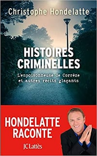Histoires criminelles: L’empoisonneuse de Corrèze et autres récits glaçants - Christophe Hondelatte (2019)
