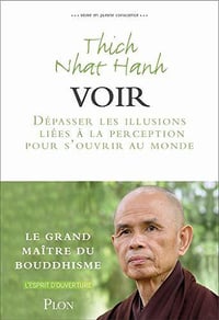 Voir, Dépasser les illusions liées à la perception pour s’ouvrir au monde - Thich Nhat Hanh (2020)